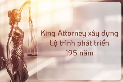 King Attorney Holdings xây dựng lộ trình pháp luật 195 năm