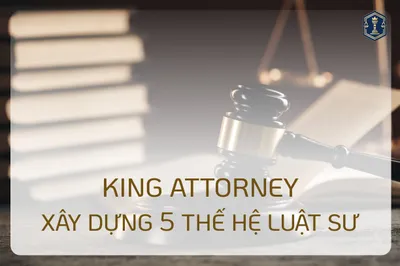 King Attorney xây dựng 5 thế hệ luật: Cử nhân Luật/ Luật sư/ Thạc sĩ/ Tiến sĩ/ Giáo sư